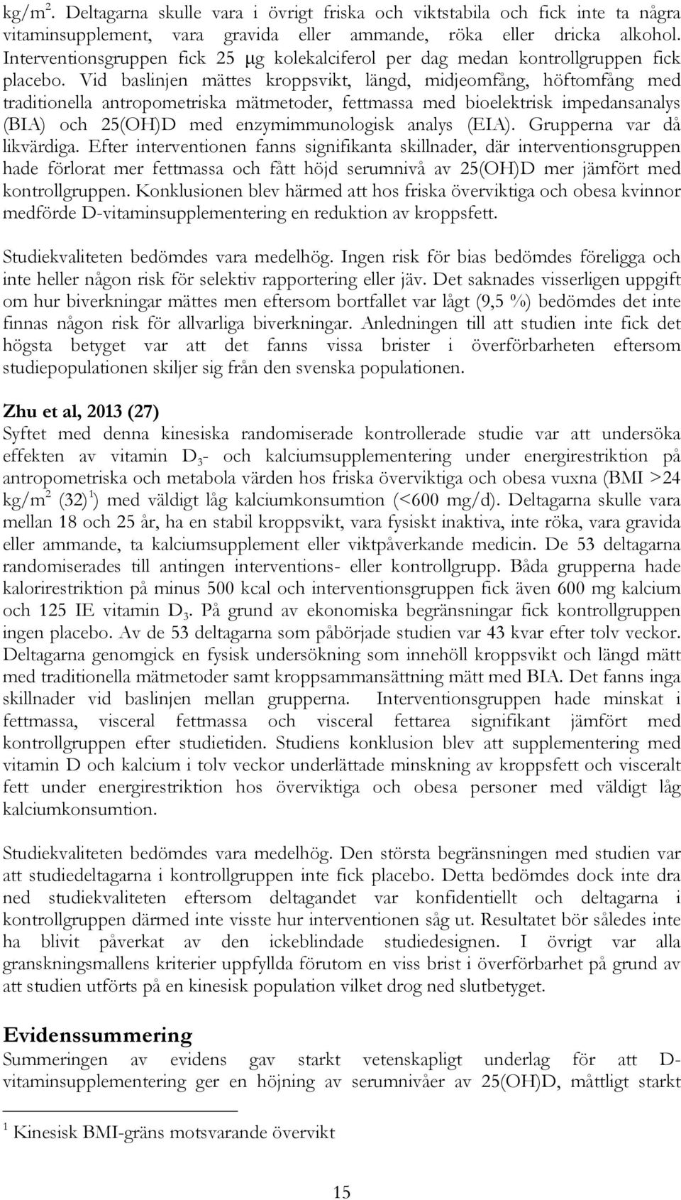 Vid baslinjen mättes kroppsvikt, längd, midjeomfång, höftomfång med traditionella antropometriska mätmetoder, fettmassa med bioelektrisk impedansanalys (BIA) och 25(OH)D med enzymimmunologisk analys