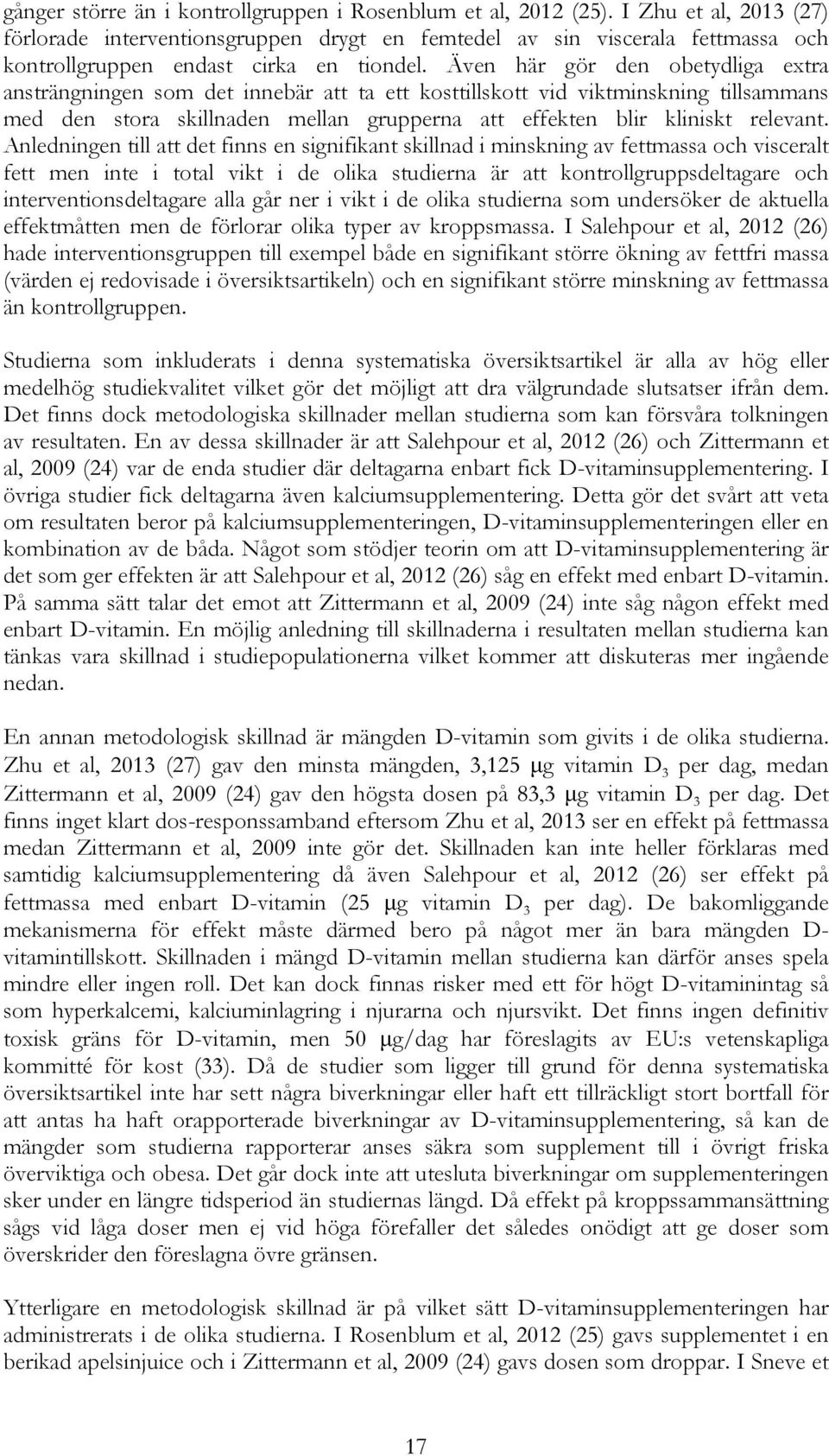 Även här gör den obetydliga extra ansträngningen som det innebär att ta ett kosttillskott vid viktminskning tillsammans med den stora skillnaden mellan grupperna att effekten blir kliniskt relevant.