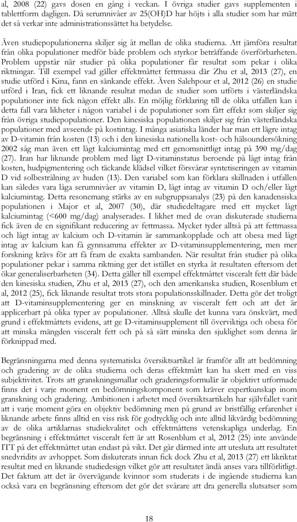 Att jämföra resultat från olika populationer medför både problem och styrkor beträffande överförbarheten. Problem uppstår när studier på olika populationer får resultat som pekar i olika riktningar.