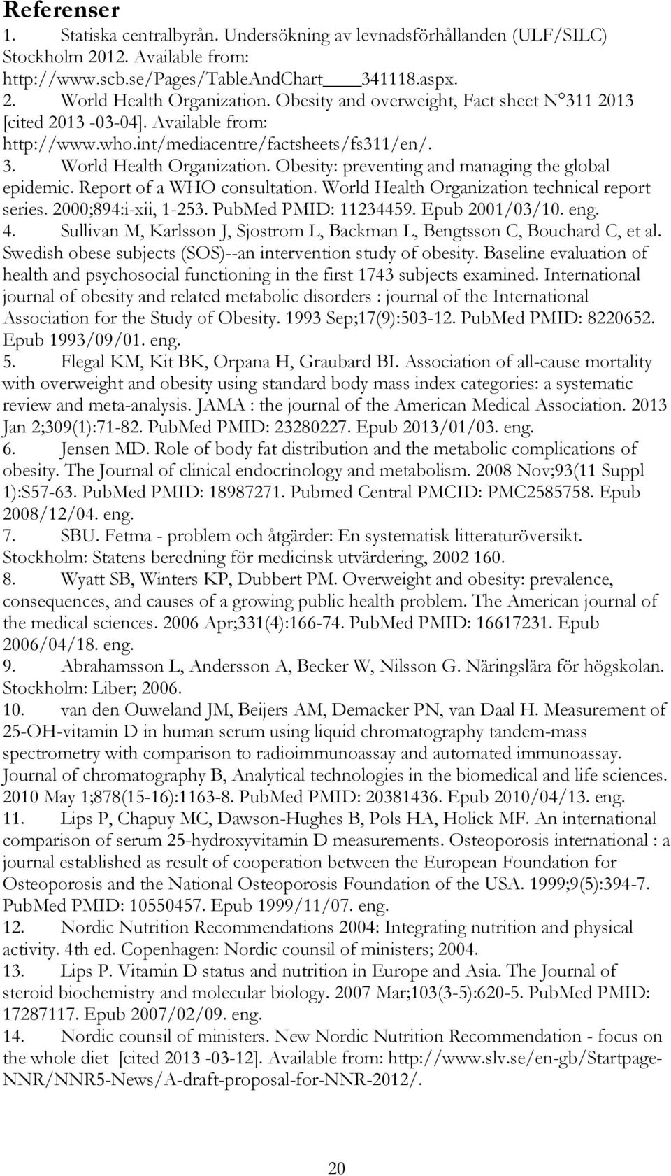 Obesity: preventing and managing the global epidemic. Report of a WHO consultation. World Health Organization technical report series. 2000;894:i-xii, 1-253. PubMed PMID: 11234459. Epub 2001/03/10.