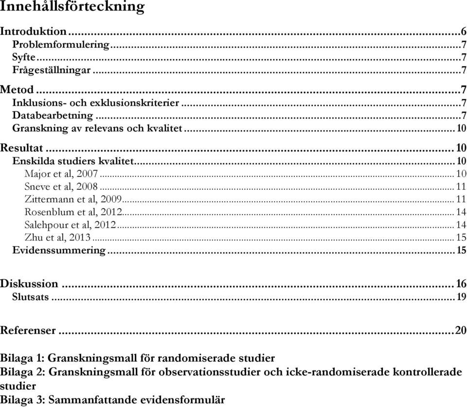 .. 11 Rosenblum et al, 2012... 14 Salehpour et al, 2012... 14 Zhu et al, 2013... 15 Evidenssummering... 15 Diskussion... 16 Slutsats... 19 Referenser.