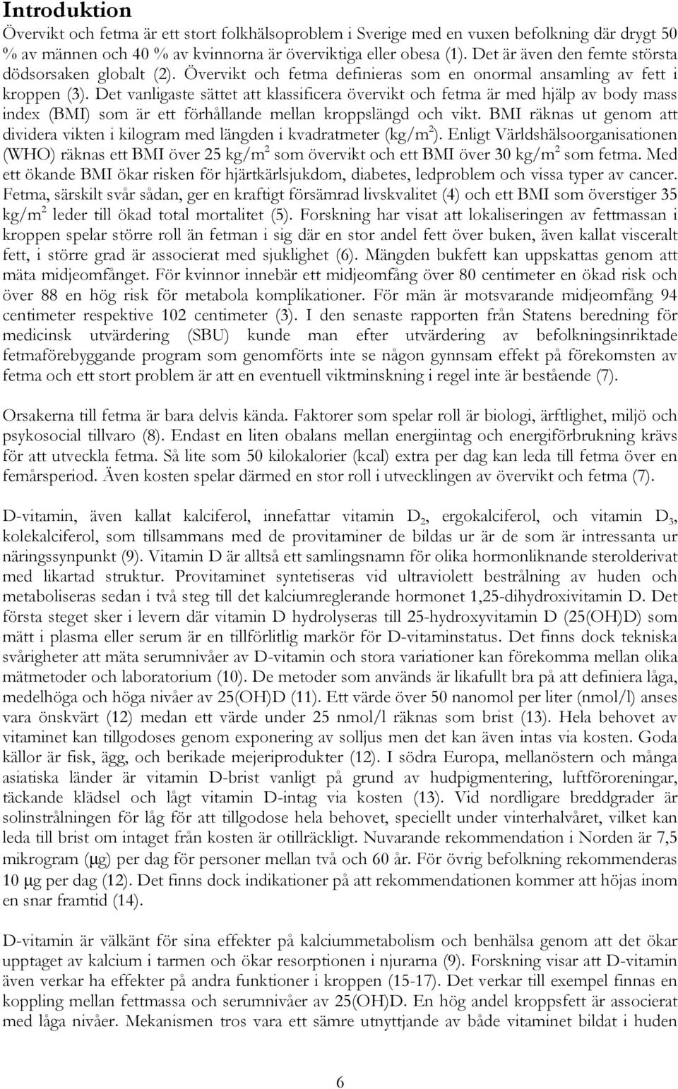 Det vanligaste sättet att klassificera övervikt och fetma är med hjälp av body mass index (BMI) som är ett förhållande mellan kroppslängd och vikt.