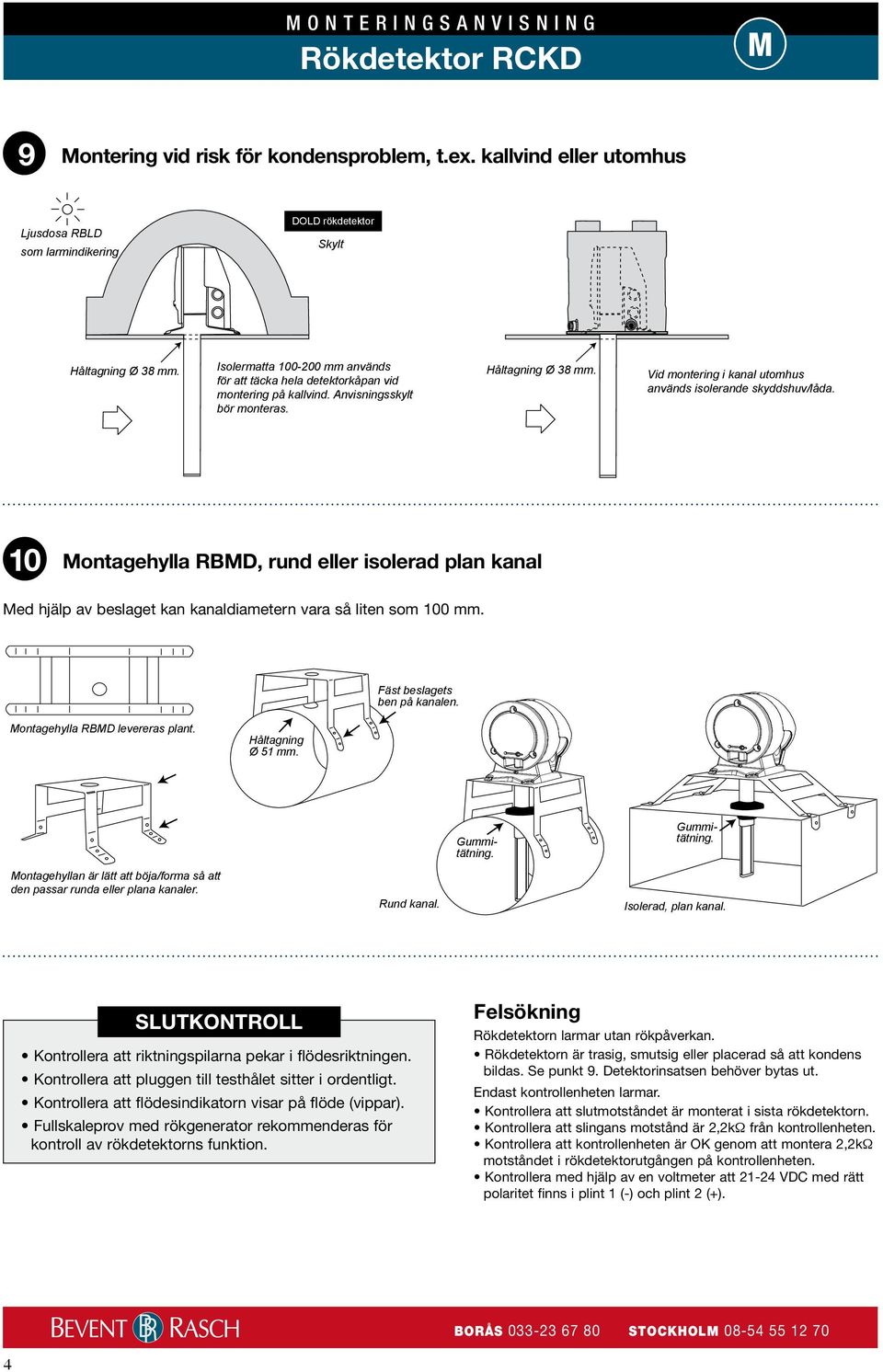 på Anvisningsskylt kallvind. Anvisningsskylt bör monteras. bör monteras. Use insulation cover of 100-200 mm and protect the entire Uniguard. A sign should be used to show location of the detector.