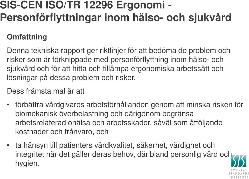 Dess främsta mål är att förbättra vårdgivares arbetsförhållanden genom att minska risken för biomekanisk överbelastning och därigenom begränsa arbetsrelaterad ohälsa och