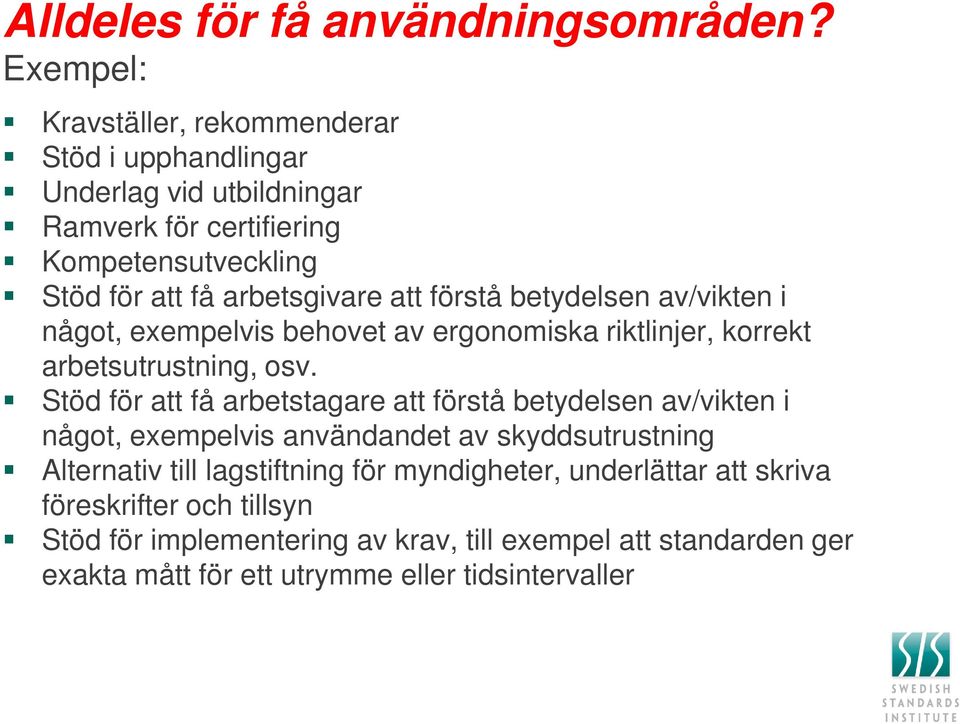 att förstå betydelsen av/vikten i något, exempelvis behovet av ergonomiska riktlinjer, korrekt arbetsutrustning, osv.