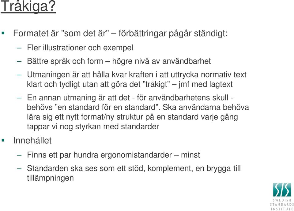 hålla kvar kraften i att uttrycka normativ text klart och tydligt utan att göra det tråkigt jmf med lagtext En annan utmaning är att det - för