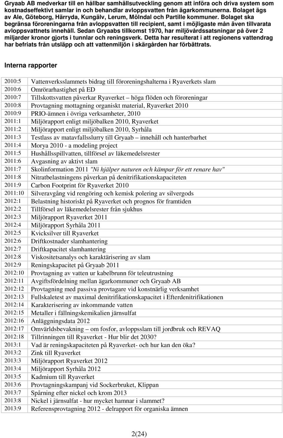 Bolaget ska begränsa föroreningarna från avloppsvatten till recipient, samt i möjligaste mån även tillvarata avloppsvattnets innehåll.