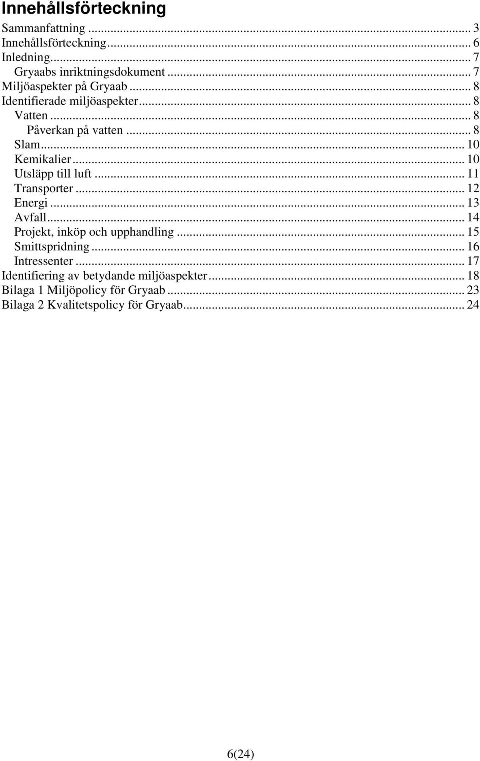 .. 11 Transporter... 12 Energi... 13 Avfall... 14 Projekt, inköp och upphandling... 15 Smittspridning... 16 Intressenter.
