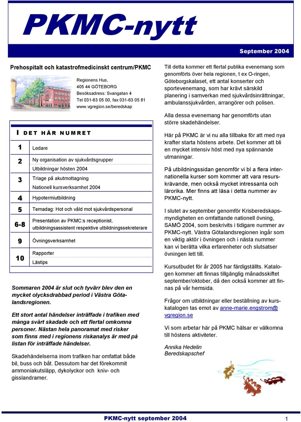 se/beredskap 2 Ny organisation av sjukvårdsgrupper Utbildningar hösten 2004 3 Triage på akutmottagning Nationell kursverksamhet 2004 4 Hypotermiutbildning 5 Temadag: Hot och våld mot