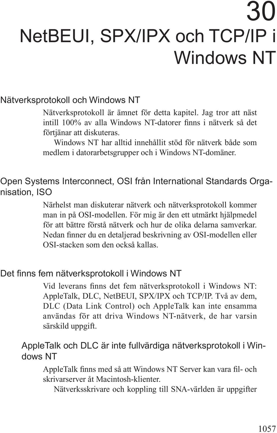 Windows NT har alltid innehållit stöd för nätverk både som medlem i datorarbetsgrupper och i Windows NT-domäner.