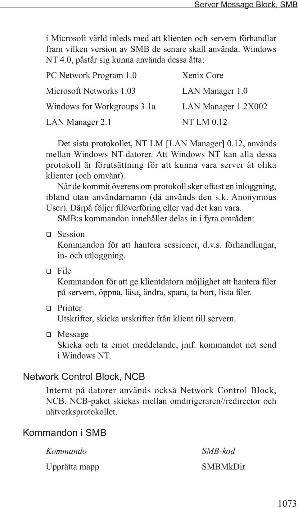 12 Det sista protokollet, NT LM [LAN Manager] 0.12, används mellan Windows NT-datorer.