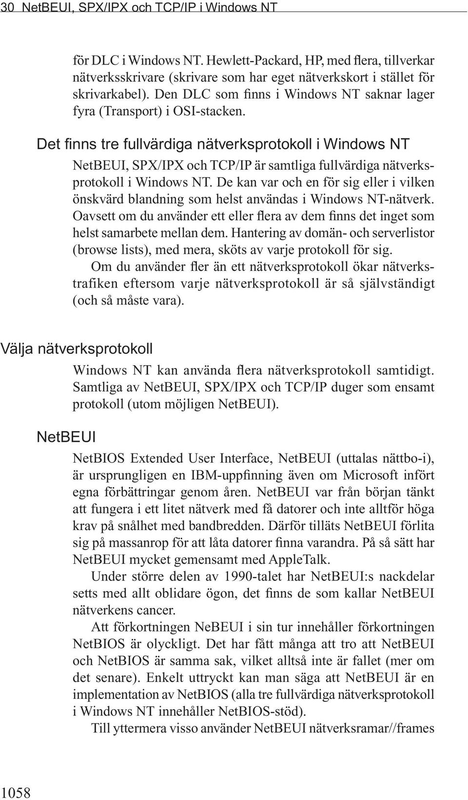 Det finns tre fullvärdiga nätverksprotokoll i Windows NT NetBEUI, SPX/IPX och TCP/IP är samtliga fullvärdiga nätverksprotokoll i Windows NT.