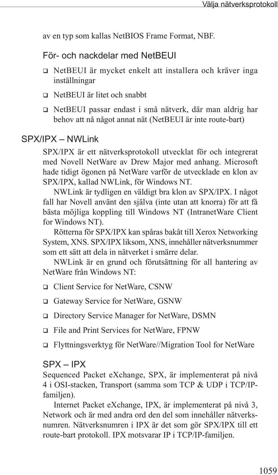 att nå något annat nät (NetBEUI är inte route-bart) SPX/IPX NWLink SPX/IPX är ett nätverksprotokoll utvecklat för och integrerat med Novell NetWare av Drew Major med anhang.