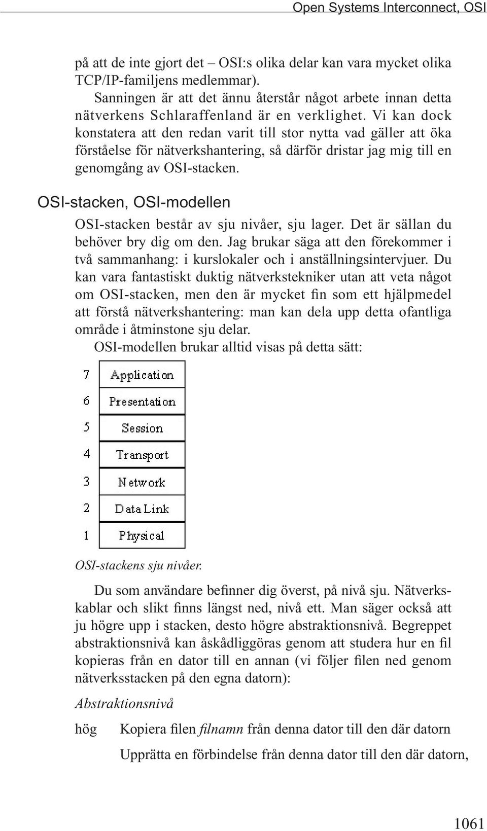 Vi kan dock konstatera att den redan varit till stor nytta vad gäller att öka förståelse för nätverkshantering, så därför dristar jag mig till en genomgång av OSI-stacken.