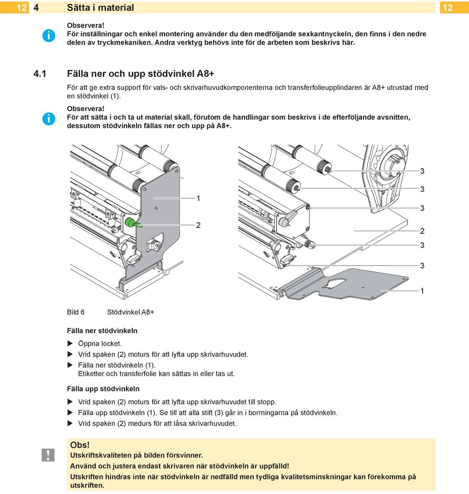 1 Fälla ner och upp stödvinkel A8+ För att ge extra support för vals- och skrivarhuvudkomponenterna och transferfolieupplindaren är A8+ utrustad med en stödvinkel (1). i Observera!