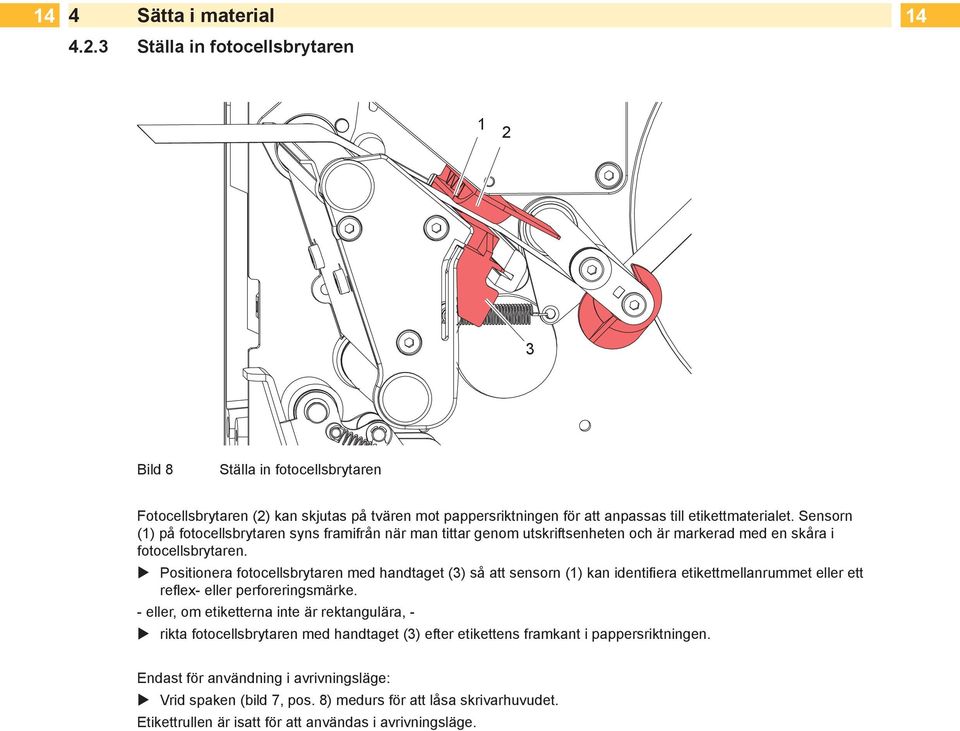 Sensorn (1) på fotocellsbrytaren syns framifrån när man tittar genom utskriftsenheten och är markerad med en skåra i fotocellsbrytaren.