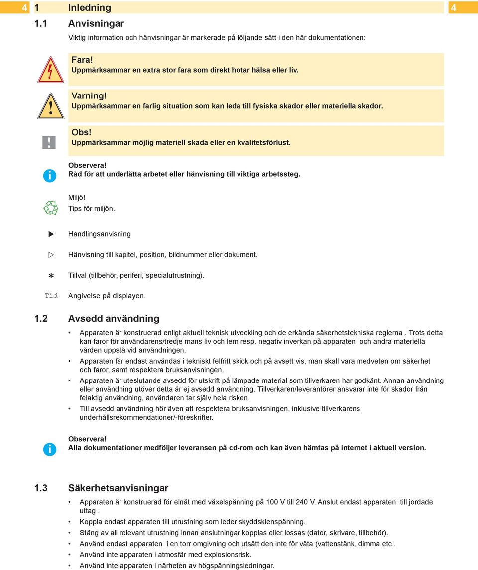 Råd för att underlätta arbetet eller hänvisning till viktiga arbetssteg. Miljö! Tips för miljön. Tid Handlingsanvisning Hänvisning till kapitel, position, bildnummer eller dokument.