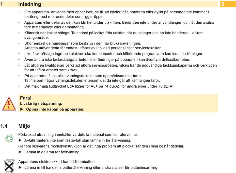 Ta endast på locket från utsidan när du stänger och ha inte händerna i lockets svängområde. Utför endast de handlingar som beskrivs i den här bruksanvisningen.