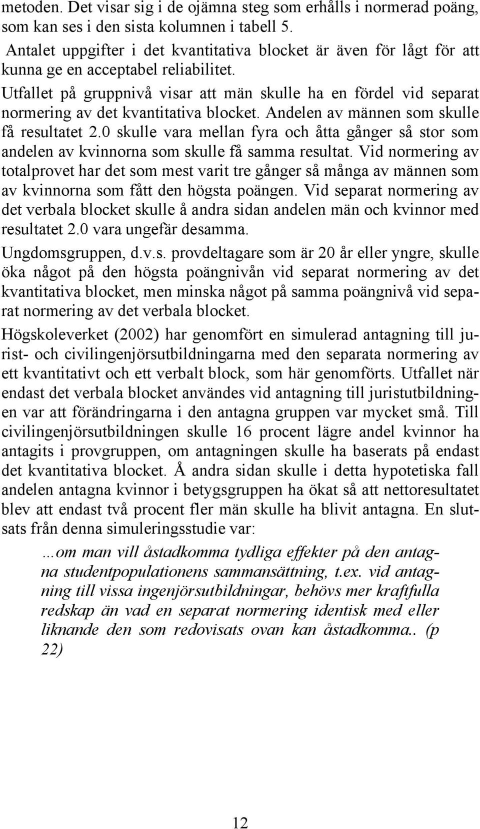 Utfallet på gruppnivå visar att män skulle ha en fördel vid separat normering av det kvantitativa blocket. Andelen av männen som skulle få resultatet 2.