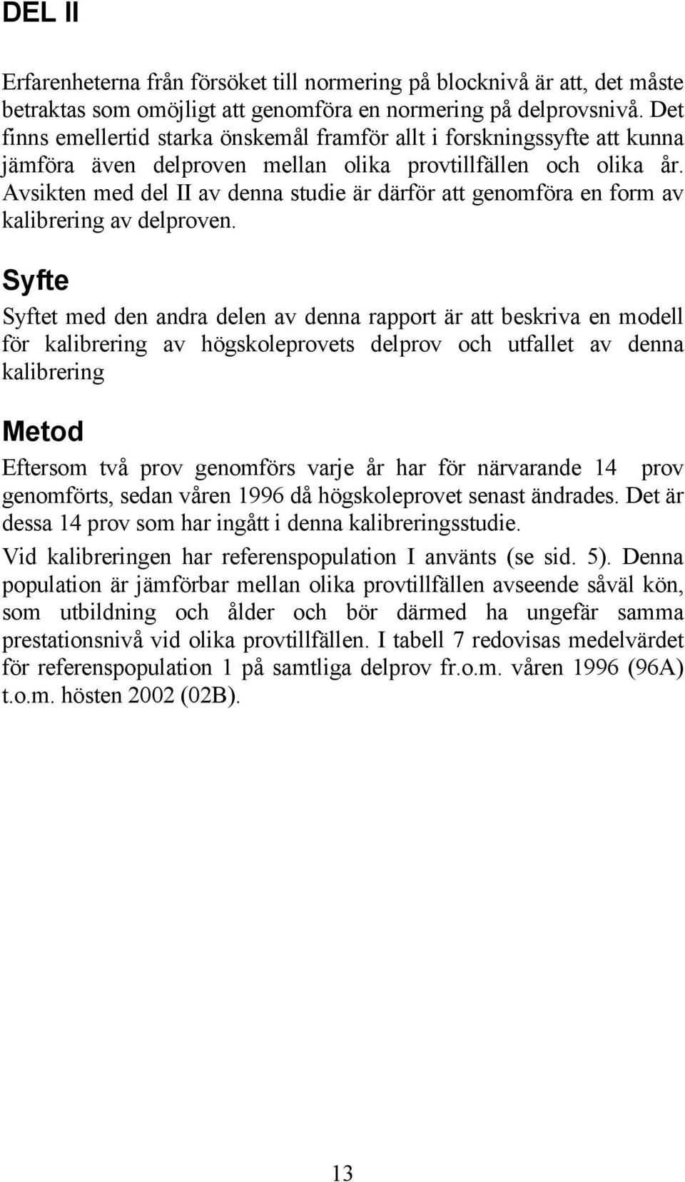 Avsikten med del II av denna studie är därför att genomföra en form av kalibrering av delproven.