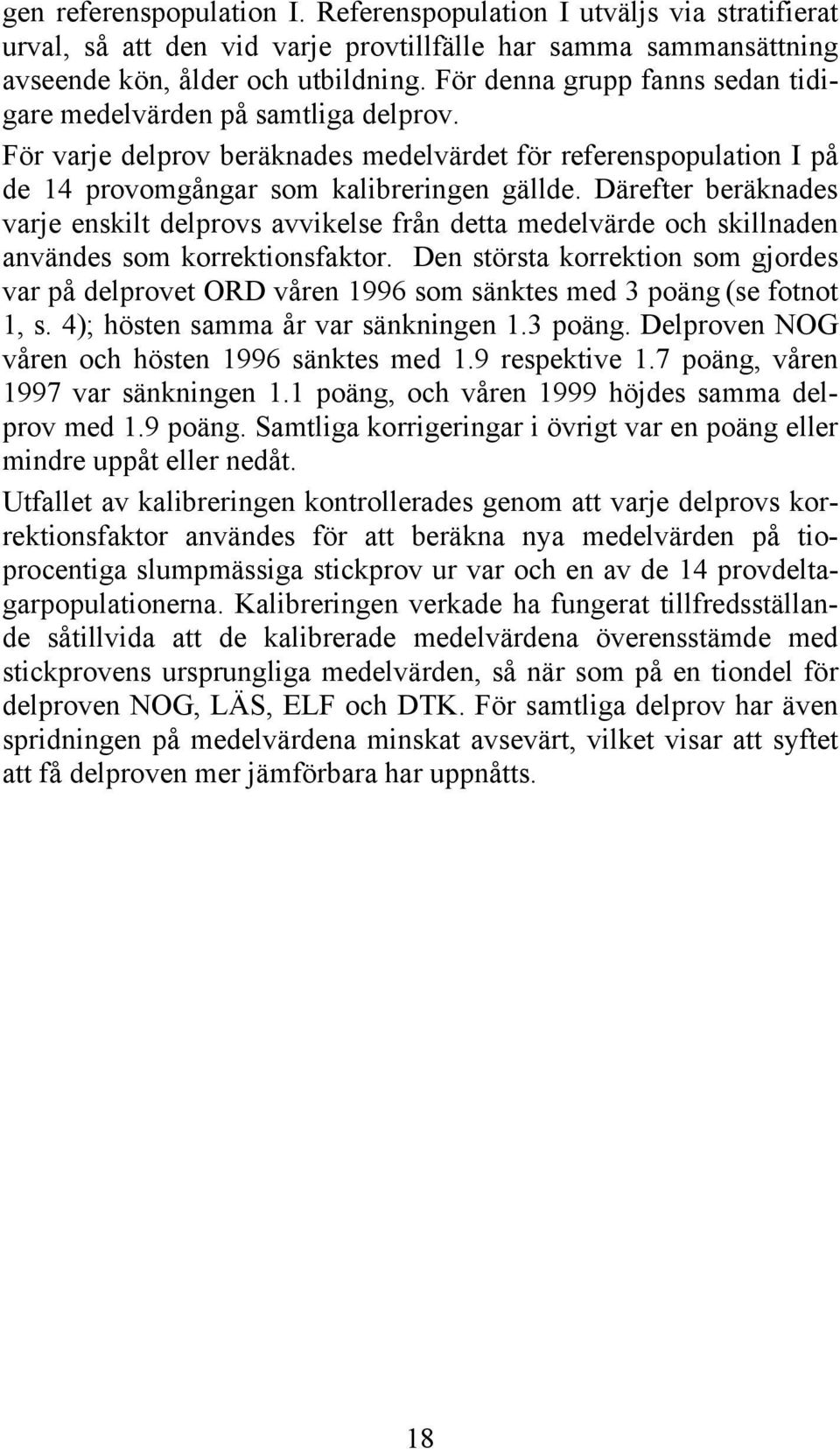 Därefter beräknades varje enskilt delprovs avvikelse från detta medelvärde och skillnaden användes som korrektionsfaktor.