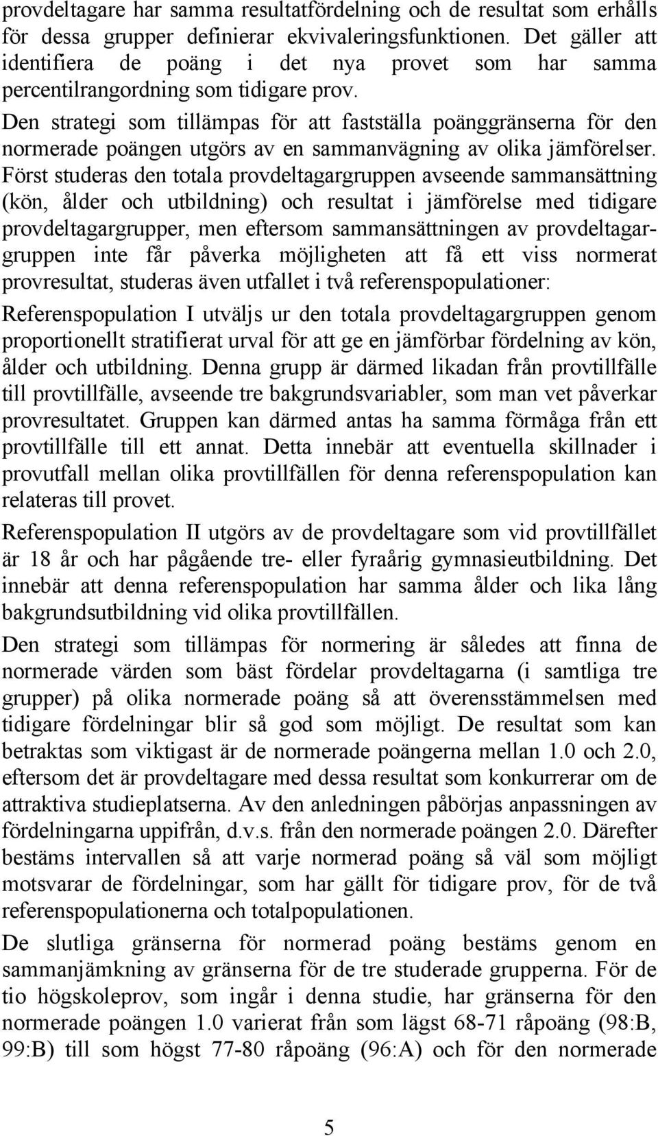 Den strategi som tillämpas för att fastställa poänggränserna för den normerade poängen utgörs av en sammanvägning av olika jämförelser.