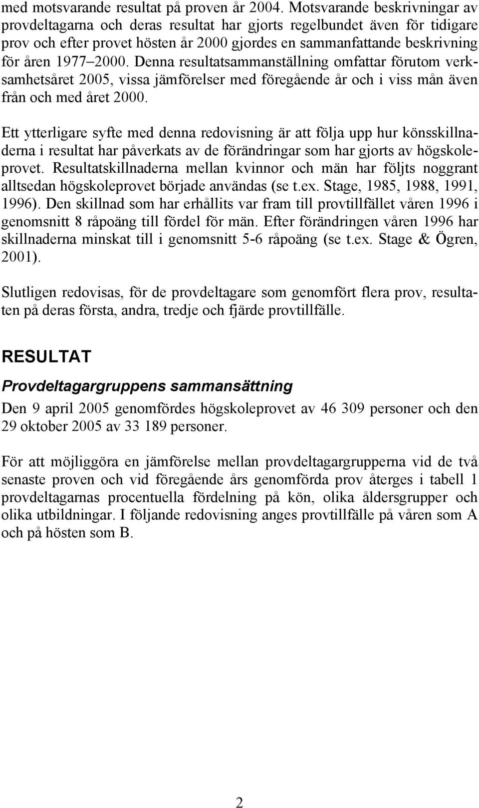 Denna resultatsammanställning omfattar förutom verksamhetsåret 2005, vissa jämförelser med föregående år och i viss mån även från och med året 2000.