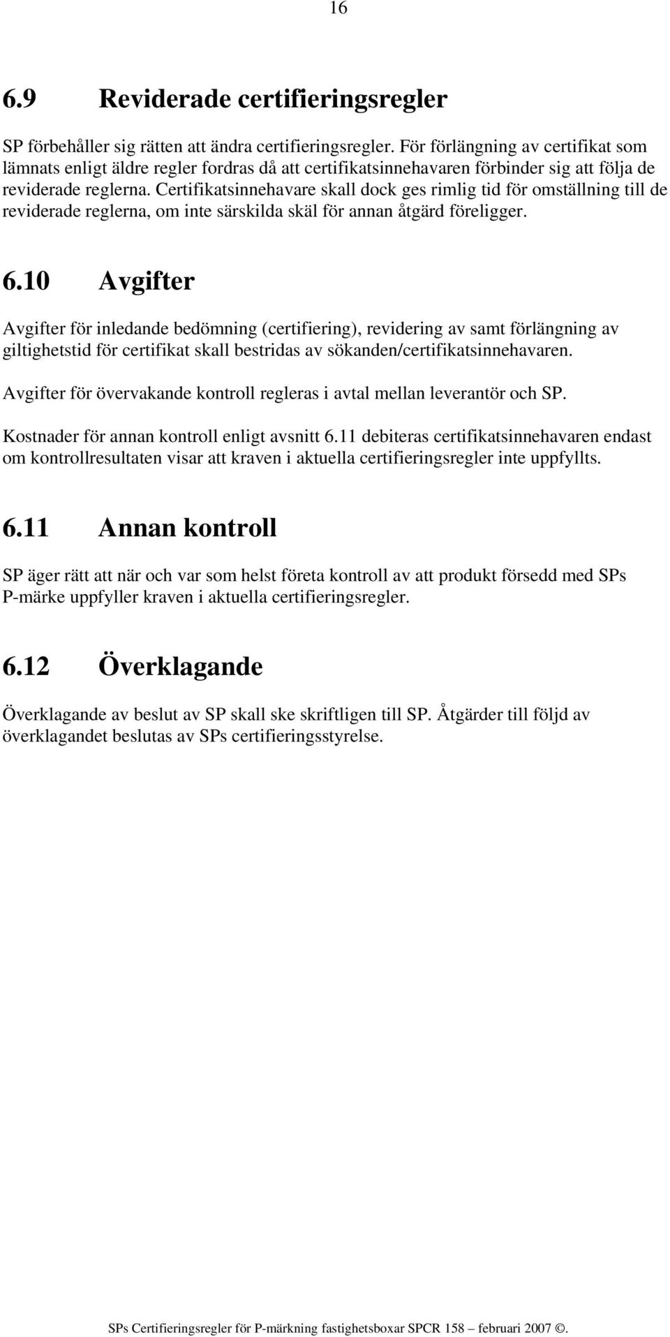 Certifikatsinnehavare skall dock ges rimlig tid för omställning till de reviderade reglerna, om inte särskilda skäl för annan åtgärd föreligger. 6.