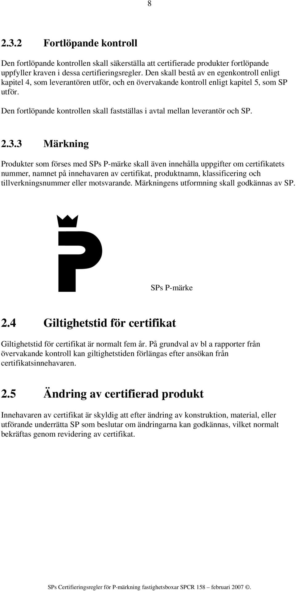 Den fortlöpande kontrollen skall fastställas i avtal mellan leverantör och SP. 2.3.