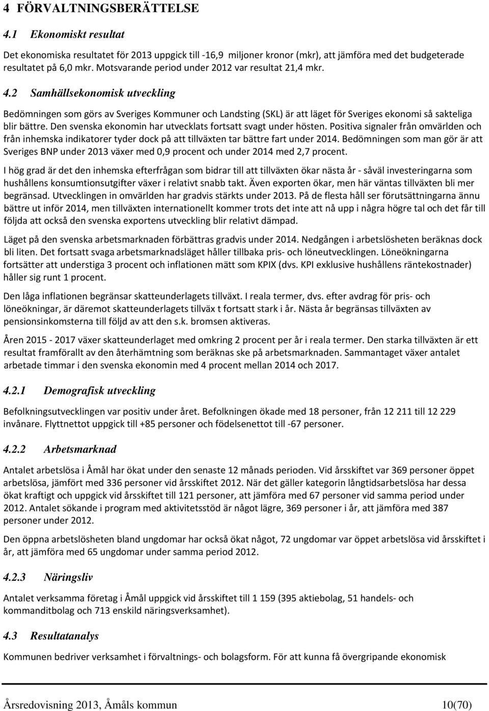 2 Samhällsekonomisk utveckling Bedömningen som görs av Sveriges Kommuner och Landsting (SKL) är att läget för Sveriges ekonomi så sakteliga blir bättre.