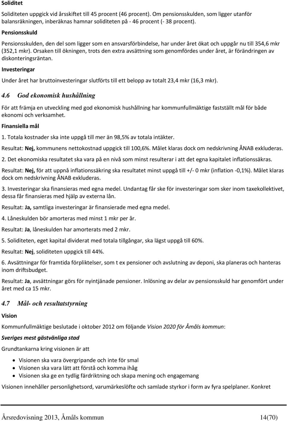 Orsaken till ökningen, trots den extra avsättning som genomfördes under året, är förändringen av diskonteringsräntan.