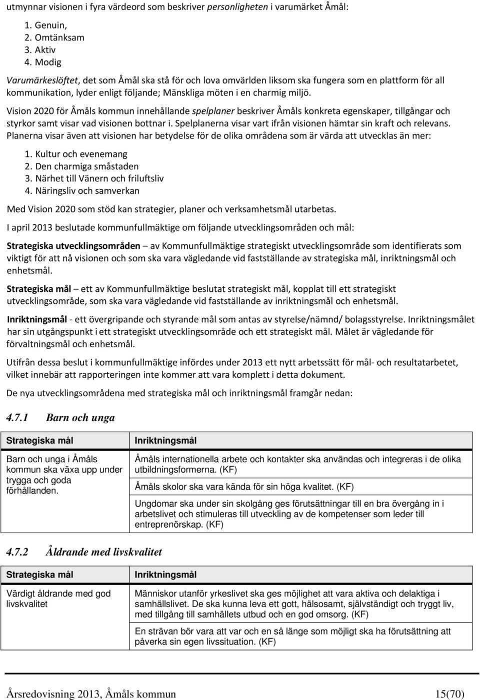 Vision 2020 för Åmåls kommun innehållande spelplaner beskriver Åmåls konkreta egenskaper, tillgångar och styrkor samt visar vad visionen bottnar i.