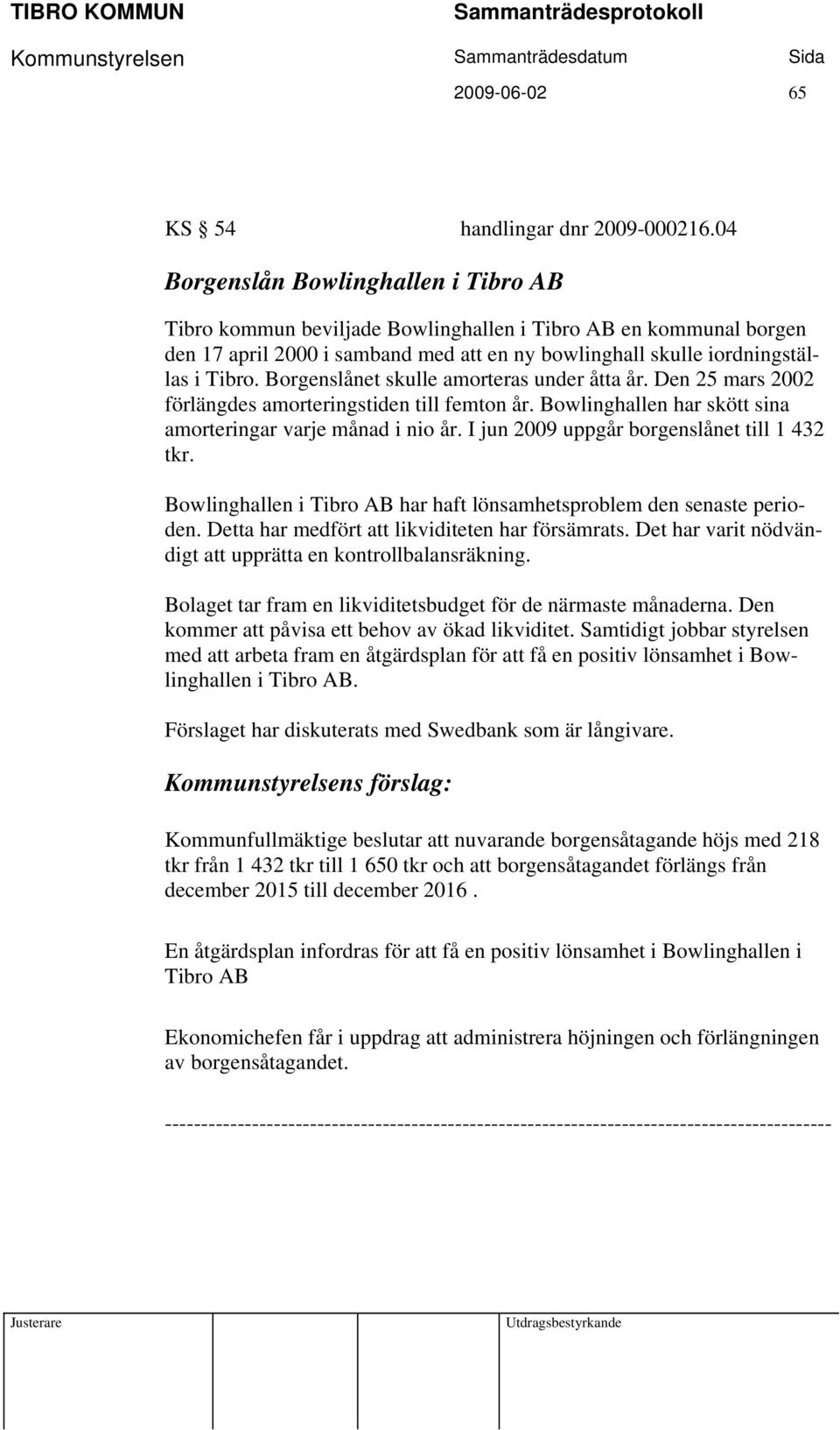 Borgenslånet skulle amorteras under åtta år. Den 25 mars 2002 förlängdes amorteringstiden till femton år. Bowlinghallen har skött sina amorteringar varje månad i nio år.