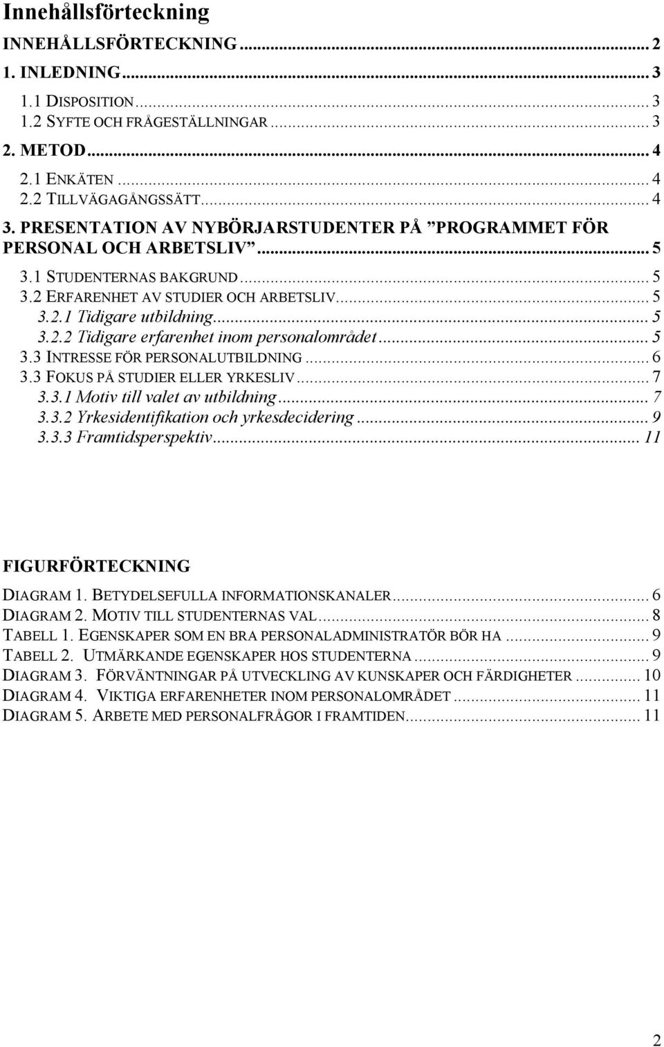 .. 5 3.3 INTRESSE FÖR PERSONALUTBILDNING... 6 3.3 FOKUS PÅ STUDIER ELLER YRKESLIV... 7 3.3.1 Motiv till valet av utbildning... 7 3.3.2 Yrkesidentifikation och yrkesdecidering... 9 3.3.3 Framtidsperspektiv.