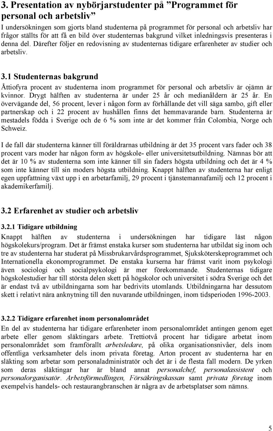 1 Studenternas bakgrund Åttiofyra procent av studenterna inom programmet för personal och arbetsliv är ojämn är kvinnor. Drygt hälften av studenterna är under 25 år och medianåldern är 25 år.