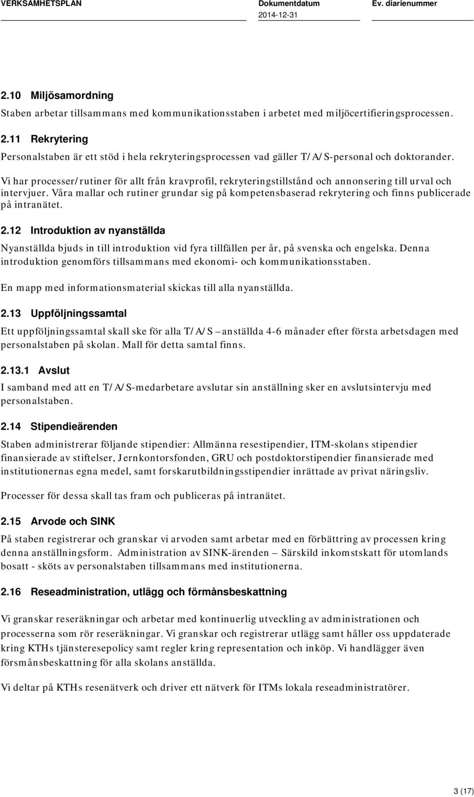 Vi har processer/rutiner för allt från kravprofil, rekryteringstillstånd och annonsering till urval och intervjuer.