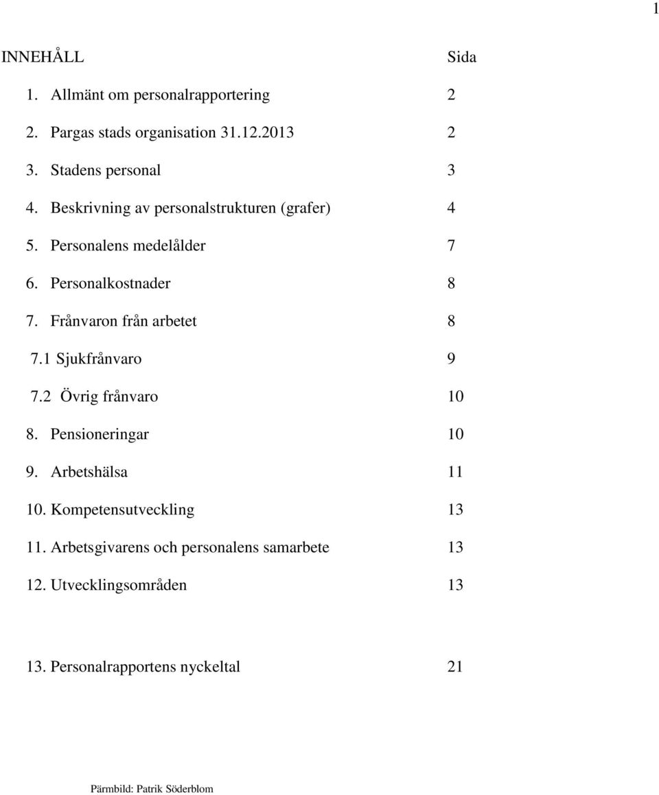 Frånvaron från arbetet 8 7.1 Sjukfrånvaro 9 7.2 Övrig frånvaro 10 8. Pensioneringar 10 9. Arbetshälsa 11 10.