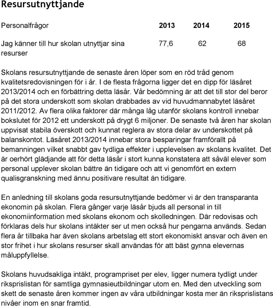 Vår bedömning är att det till stor del beror på det stora underskott som skolan drabbades av vid huvudmannabytet läsåret 2011/2012.