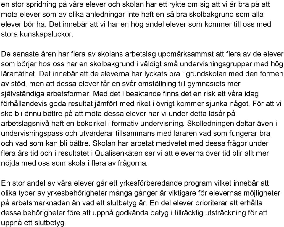 De senaste åren har flera av skolans arbetslag uppmärksammat att flera av de elever som börjar hos oss har en skolbakgrund i väldigt små undervisningsgrupper med hög lärartäthet.