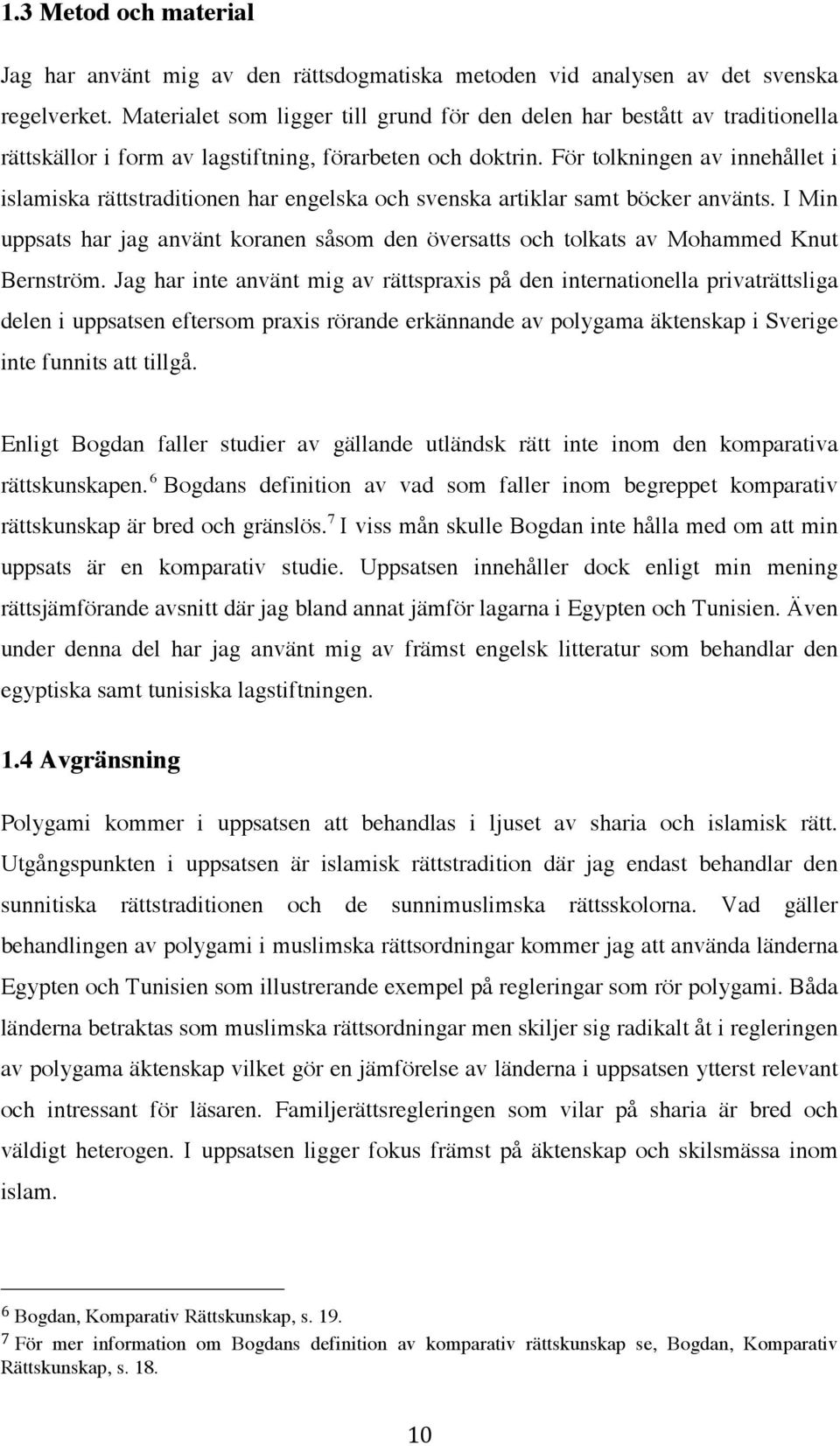 För tolkningen av innehållet i islamiska rättstraditionen har engelska och svenska artiklar samt böcker använts.