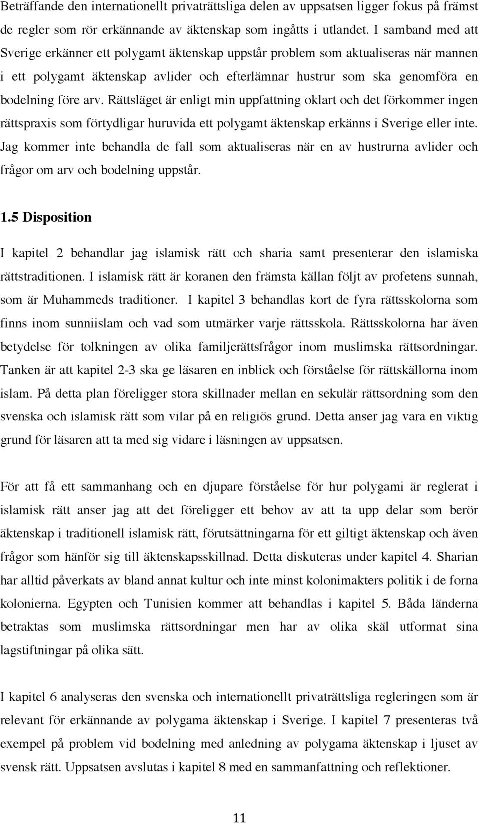 Rättsläget är enligt min uppfattning oklart och det förkommer ingen rättspraxis som förtydligar huruvida ett polygamt äktenskap erkänns i Sverige eller inte.