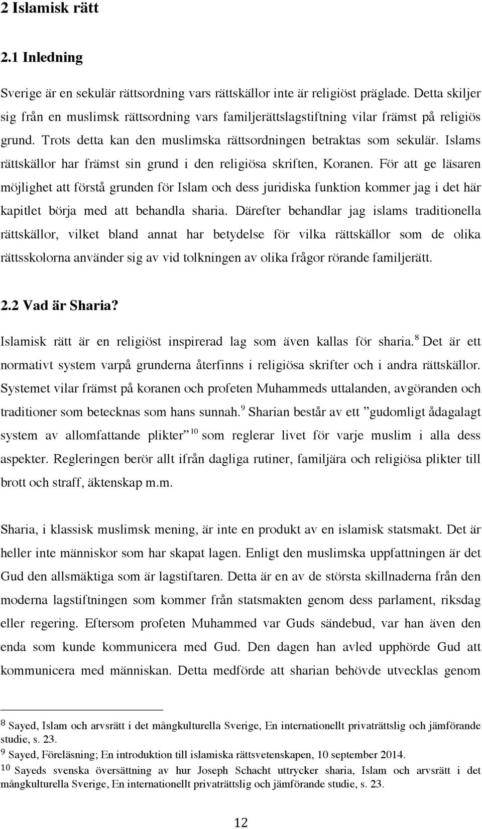 Islams rättskällor har främst sin grund i den religiösa skriften, Koranen.