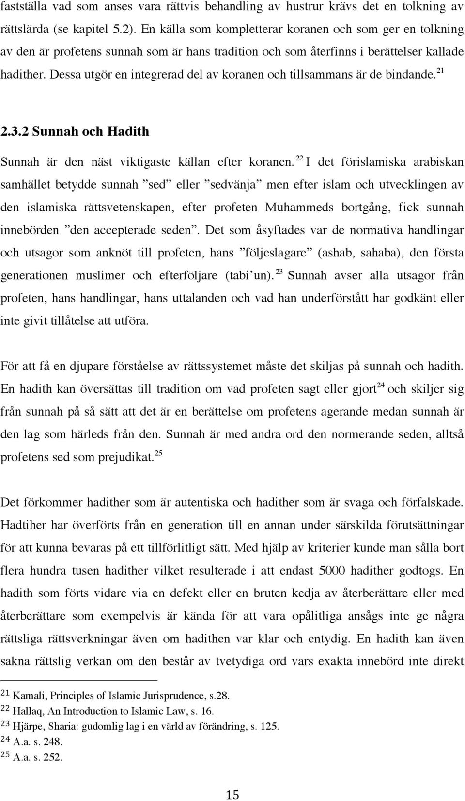 Dessa utgör en integrerad del av koranen och tillsammans är de bindande. 21 2.3.2 Sunnah och Hadith Sunnah är den näst viktigaste källan efter koranen.