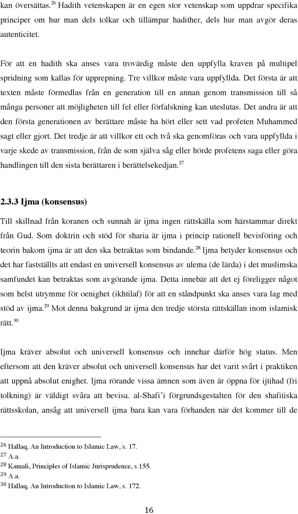 Det första är att texten måste förmedlas från en generation till en annan genom transmission till så många personer att möjligheten till fel eller förfalskning kan uteslutas.