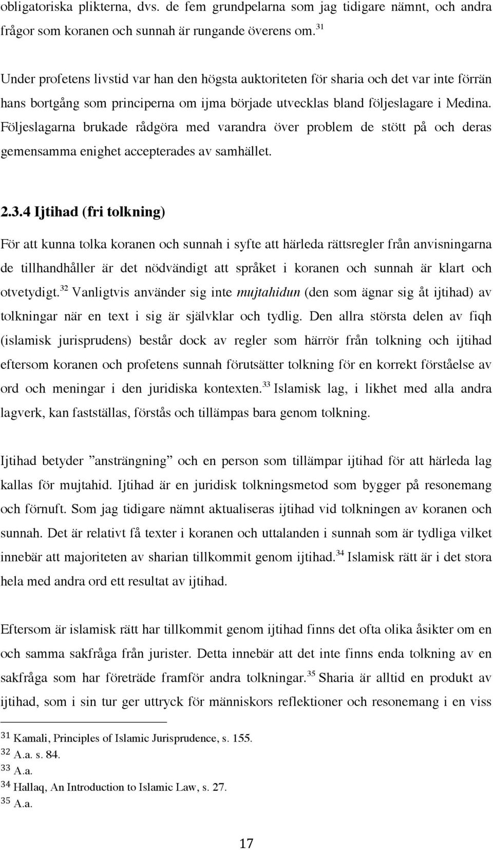 Följeslagarna brukade rådgöra med varandra över problem de stött på och deras gemensamma enighet accepterades av samhället. 2.3.