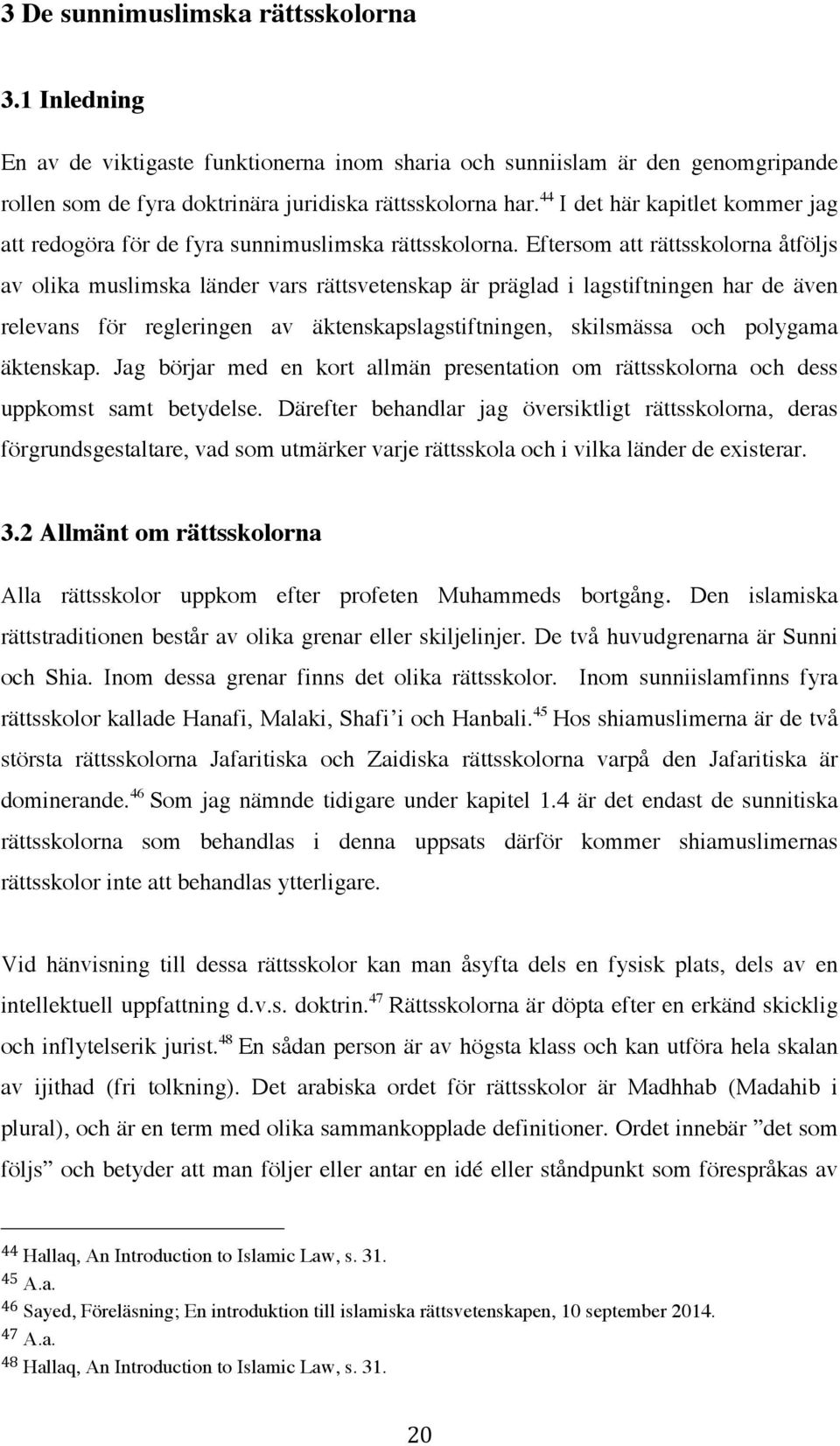 Eftersom att rättsskolorna åtföljs av olika muslimska länder vars rättsvetenskap är präglad i lagstiftningen har de även relevans för regleringen av äktenskapslagstiftningen, skilsmässa och polygama