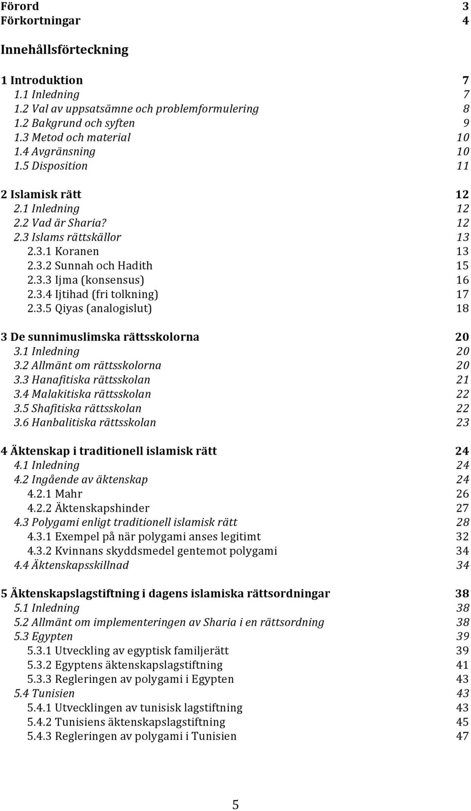 3.5 Qiyas (analogislut) 18 3 De sunnimuslimska rättsskolorna 20 3.1 Inledning 20 3.2 Allmänt om rättsskolorna 20 3.3 Hanafitiska rättsskolan 21 3.4 Malakitiska rättsskolan 22 3.