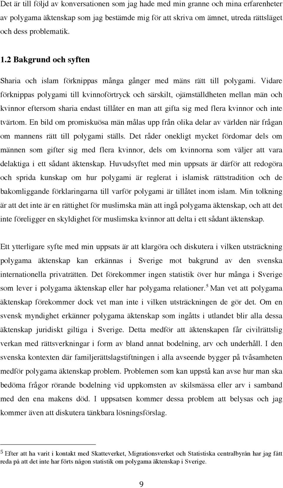 Vidare förknippas polygami till kvinnoförtryck och särskilt, ojämställdheten mellan män och kvinnor eftersom sharia endast tillåter en man att gifta sig med flera kvinnor och inte tvärtom.