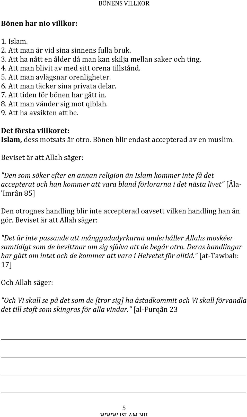 Det första villkoret: Islam, dess motsats är otro. Bönen blir endast accepterad av en muslim.