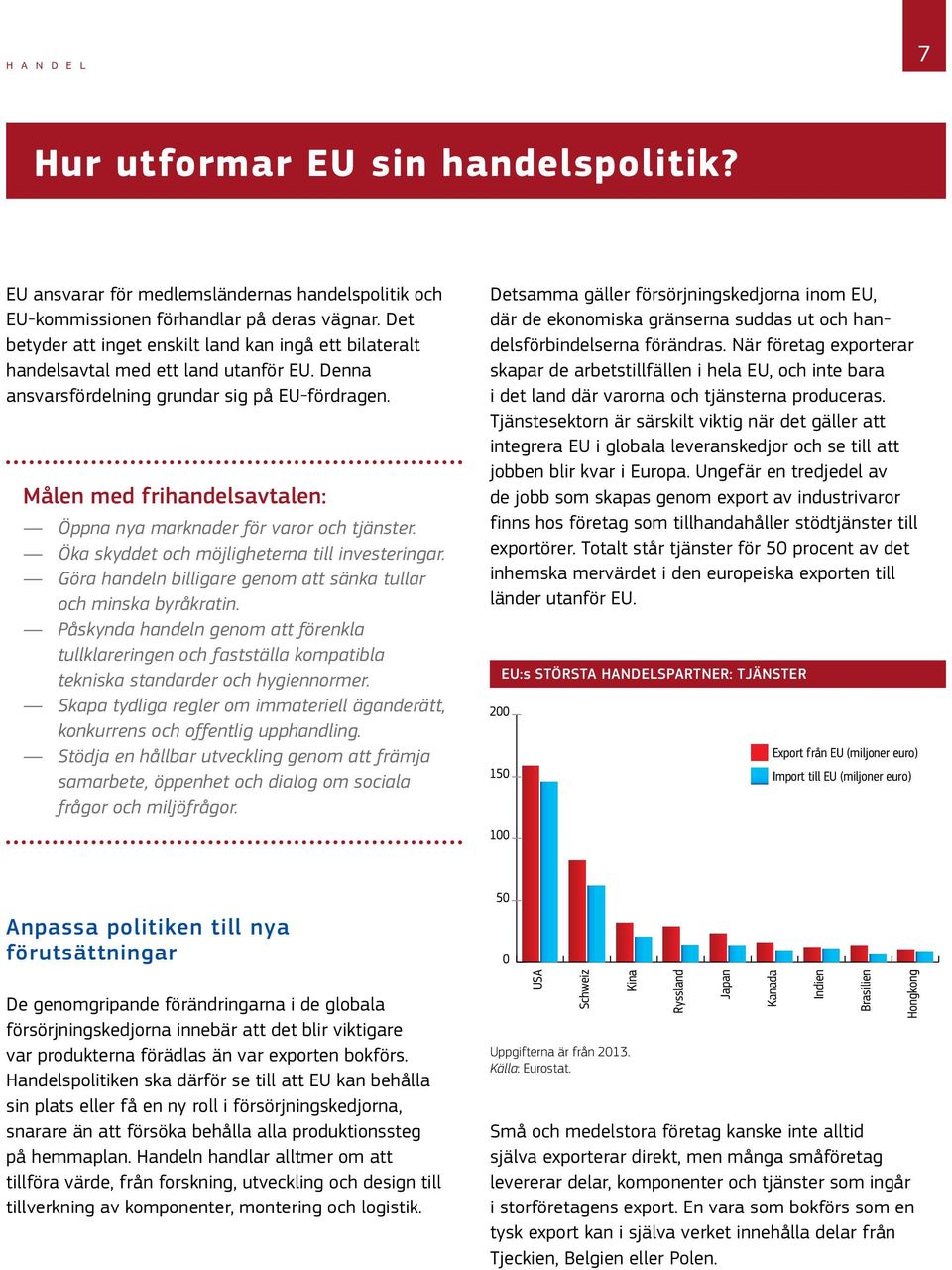 Målen med frihandelsavtalen: Öppna nya marknader för varor och tjänster. Öka skyddet och möjligheterna till investeringar. Göra handeln billigare genom att sänka tullar och minska byråkratin.